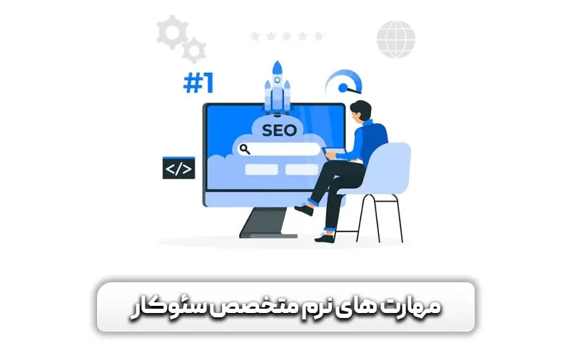 متخصص سئو کیست؟ + راهنمای کامل وظایف، مهارت ها و استخدام وی 5 مهارت های نرم و سافت اسکیل سئو کار